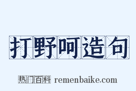 打野呵造句是什么意思的图片